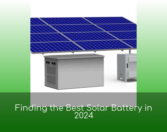 Finding the Best Solar Battery in 2024